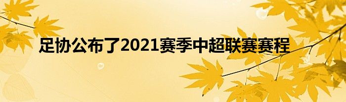 足协公布了2021赛季中超联赛赛程