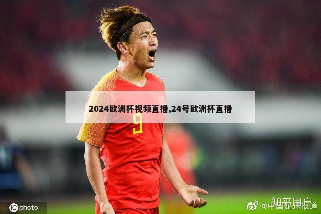 2024欧洲杯视频直播,24号欧洲杯直播