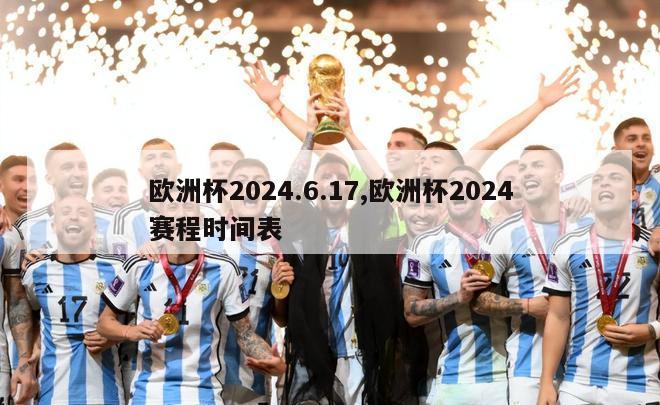 欧洲杯2024.6.17,欧洲杯2024赛程时间表