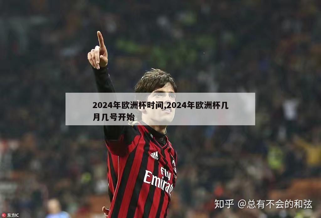 2024年欧洲杯时间,2024年欧洲杯几月几号开始