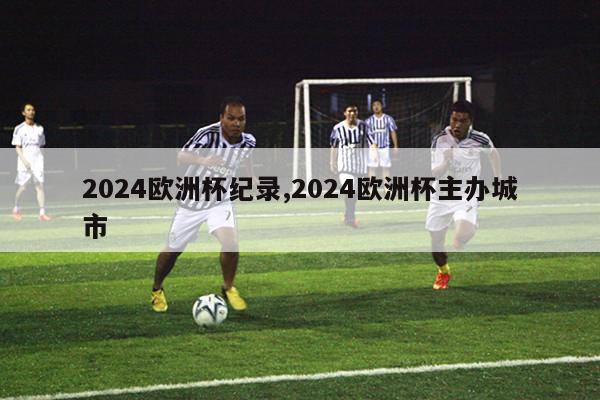 2024欧洲杯纪录,2024欧洲杯主办城市