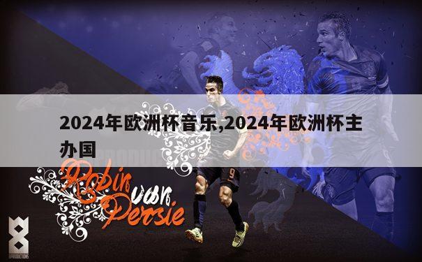 2024年欧洲杯音乐,2024年欧洲杯主办国