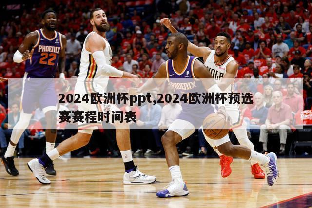 2024欧洲杯ppt,2024欧洲杯预选赛赛程时间表