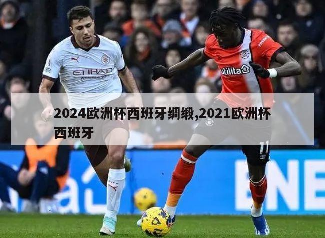 2024欧洲杯西班牙绸缎,2021欧洲杯西班牙